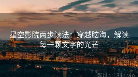 星空影院两步读法：穿越脑海，解读每一颗文字的光芒