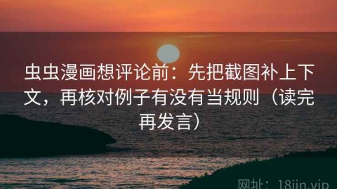 虫虫漫画想评论前：先把截图补上下文，再核对例子有没有当规则（读完再发言）