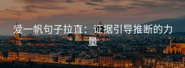 爱一帆句子拉直：证据引导推断的力量