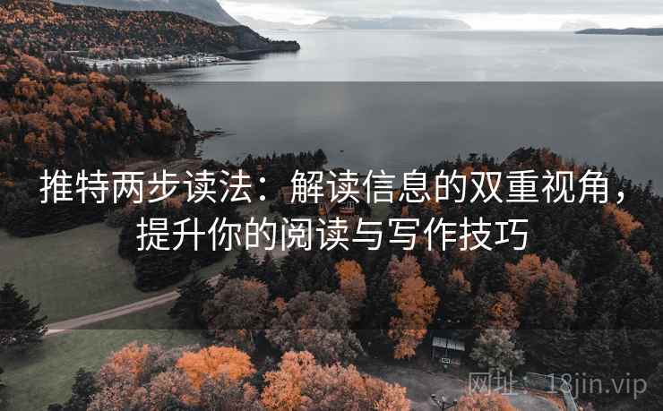 推特两步读法：解读信息的双重视角，提升你的阅读与写作技巧