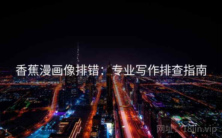 香蕉漫画像排错：专业写作排查指南