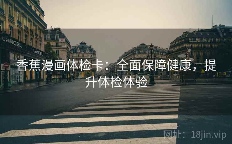 香蕉漫画体检卡：全面保障健康，提升体检体验