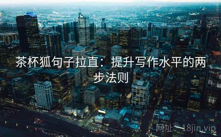 茶杯狐句子拉直：提升写作水平的两步法则