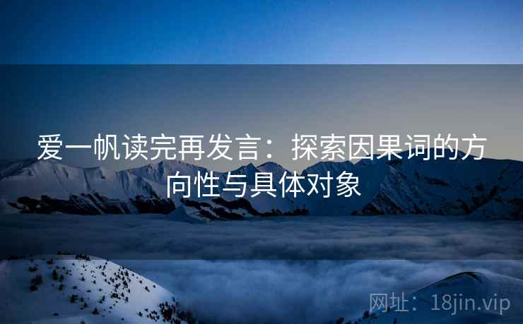 爱一帆读完再发言：探索因果词的方向性与具体对象