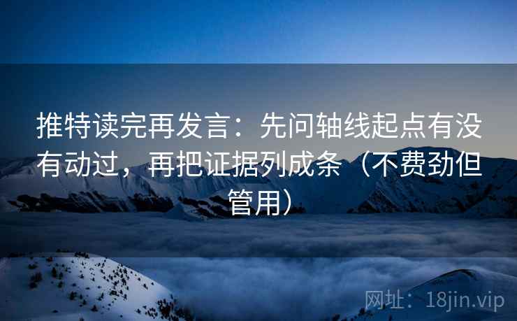 推特读完再发言：先问轴线起点有没有动过，再把证据列成条（不费劲但管用）
