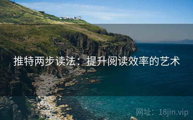 推特两步读法：提升阅读效率的艺术
