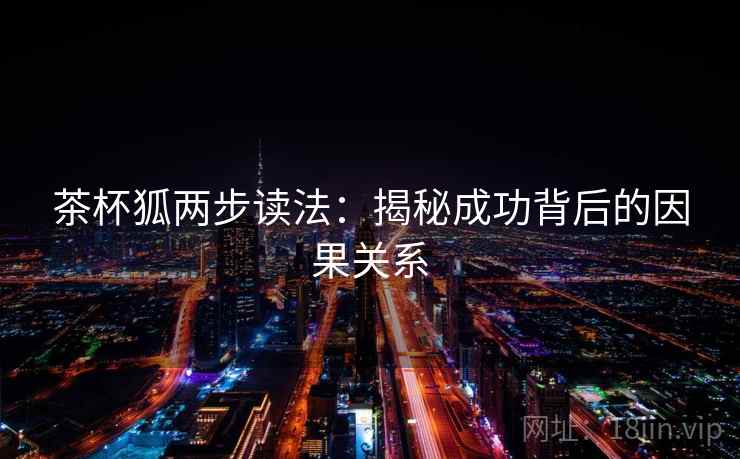 茶杯狐两步读法：揭秘成功背后的因果关系