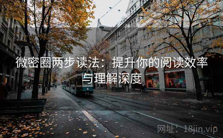 微密圈两步读法：提升你的阅读效率与理解深度