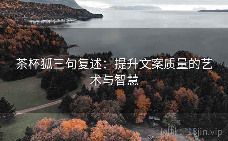 茶杯狐三句复述：提升文案质量的艺术与智慧
